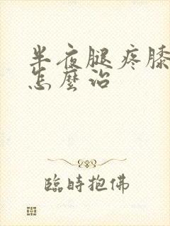 半夜腿疼膝盖疼怎么治封面