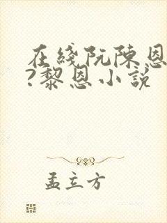 在线阮陈恩静2?黎恩小说