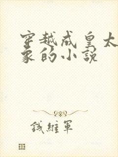 穿越成皇太孙李象的小说