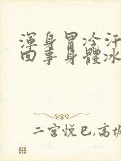 浑身冒冷汗怎么回事身体冰凉