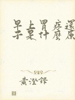 早上胃疼还拉肚子是什么原因