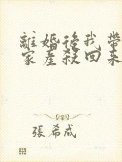 离婚后我带千亿家产杀回来了听书