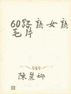 60路熟女熟妇毛片封面