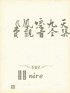 《凤唳九天》免费观看全集