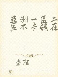 亚洲一区二区三区不卡顿在线视频