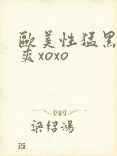 欧美性猛黑人性爽xoxo