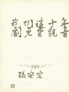 我们这十年电视剧免费观看全集