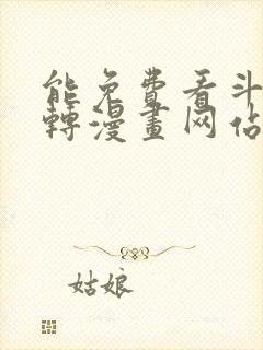 能免费看斗罗玉转漫画网站