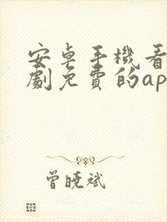 安卓手机看电视剧免费的app