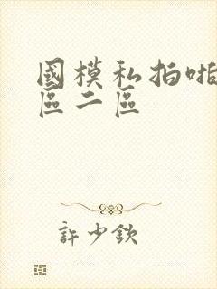 国模私拍啪啪一区二区