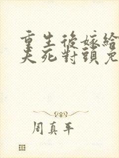 重生后嫁给了前夫死对头免费阅读