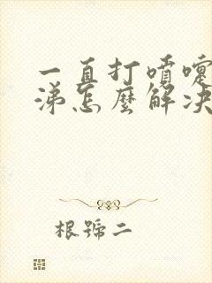 一直打喷嚏流鼻涕怎么解决小妙招