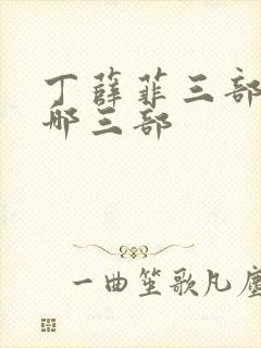 丁薛菲三部曲是哪三部