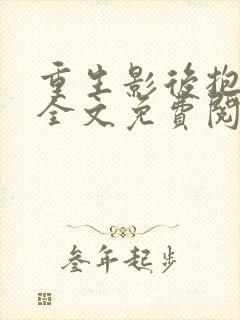 重生影后抱回家全文免费阅读大结局