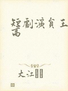 短剧演员王轩身高