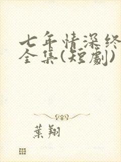 七年情深终成悔全集(短剧)