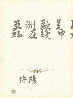 亚洲 欧美 日韩 在线 中文字幕