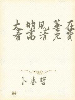 大明风华在线观看高清免费