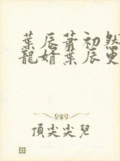 叶辰萧初然上门龙婿叶辰更新封面