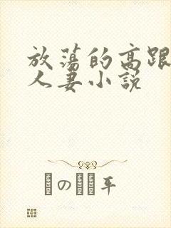放荡的高跟丝袜人妻小说