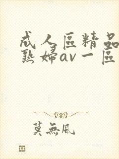 成人区精品人妻熟妇av一区二区三区四区