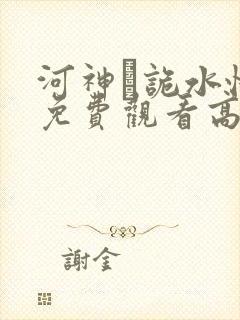 河神·诡水怪谈免费观看高清完整版