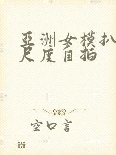 亚洲女模扒穴大尺度自拍