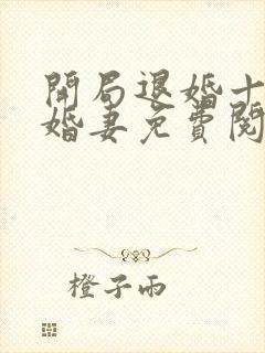 开局退婚十个未婚妻免费阅读全文