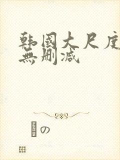 韩国大尺度电影无删减