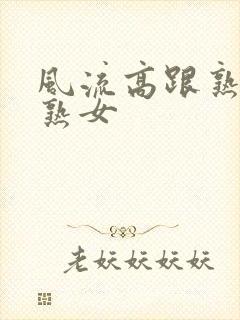 风流高跟熟丝袜熟女