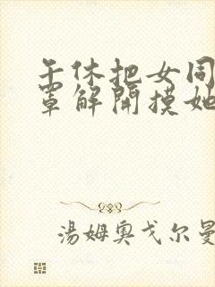 午休把女同桌胸罩解开摸她胸的小说封面