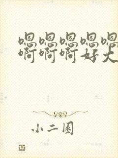 嗯嗯嗯嗯嗯啊啊啊啊啊好大