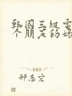 韩国三级电影一个朋友的妈妈封面