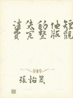 消失的他短剧免费完整版观看