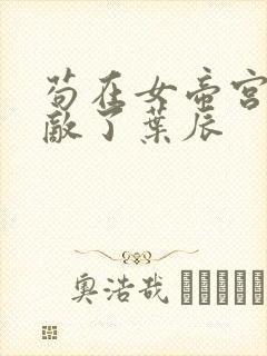 苟在女帝宫我无敌了叶辰