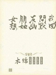 女朋友问我有多想她幽默回复