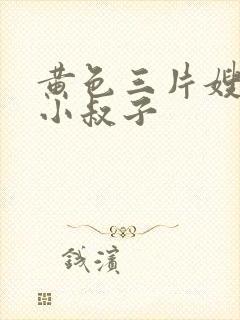黄色三片嫂子和小叔子