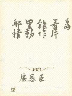 哪里能看岛国爱情动作片