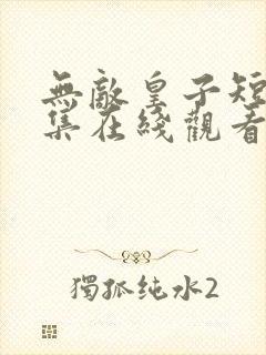 无敌皇子短剧全集在线观看免费