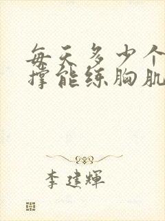 每天多少个俯卧撑能练胸肌