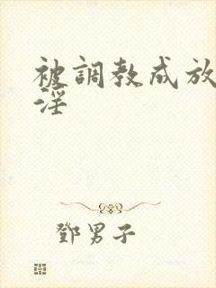 被调教成放荡小淫