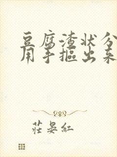 豆腐渣状分泌物用手抠出来