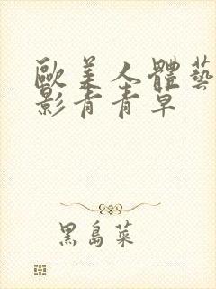 欧美人体艺术摄影青青草