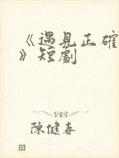 《遇见正确的你》短剧