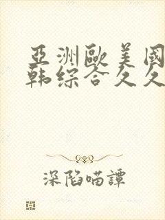 亚洲欧美国产日韩综合久久