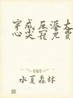 穿成反派大佬的心尖宠免费阅读全文