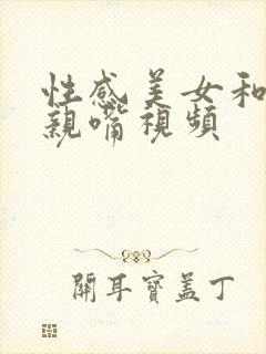 性感美女和帅哥亲嘴视频