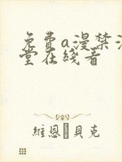 免费a漫禁漫天堂在线看