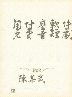 用什么软件可以免费看短剧封面