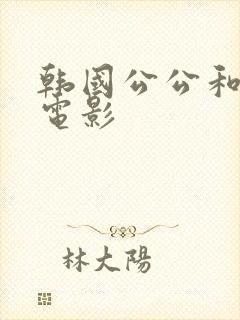 韩国公公和儿媳电影